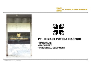 Company Profile PT. RPM – AP May 2015 1
• HARDWARE
• MACHINERY
• INDUSTRIAL EQUIPMENT
 