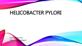HELICOBACTER PYLORI
Dorlisa Cassanova
Medical Terminology II
 
