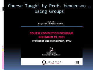 Course Taught by Prof. Henderson …
Using Groups
 