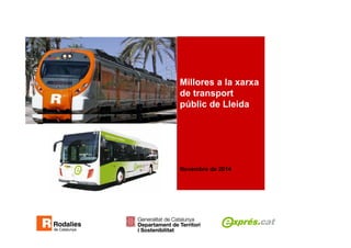 Millores a la xarxa 
de transport 
públic de Lleida 
Novembre de 2014 
 