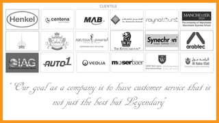 CLIENTELE
“Our goal as a company is to have customer service that is
not just the best but Legendary”
 