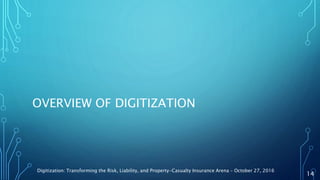 OVERVIEW OF DIGITIZATION
Digitization: Transforming the Risk, Liability, and Property-Casualty Insurance Arena – October 27, 2016
14
 