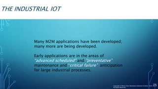 THE INDUSTRIAL IOT
Many M2M applications have been developed;
many more are being developed.
Early applications are in the areas of
“advanced scheduled” and “preventative”
maintenance and “critical failure” anticipation
for large industrial processes.
25Copyright © Wilson Elser Moskowitz Edelman & Dicker 2016
All Rights Reserved
 