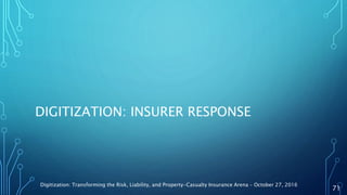 DIGITIZATION: INSURER RESPONSE
Digitization: Transforming the Risk, Liability, and Property-Casualty Insurance Arena – October 27, 2016
71
 