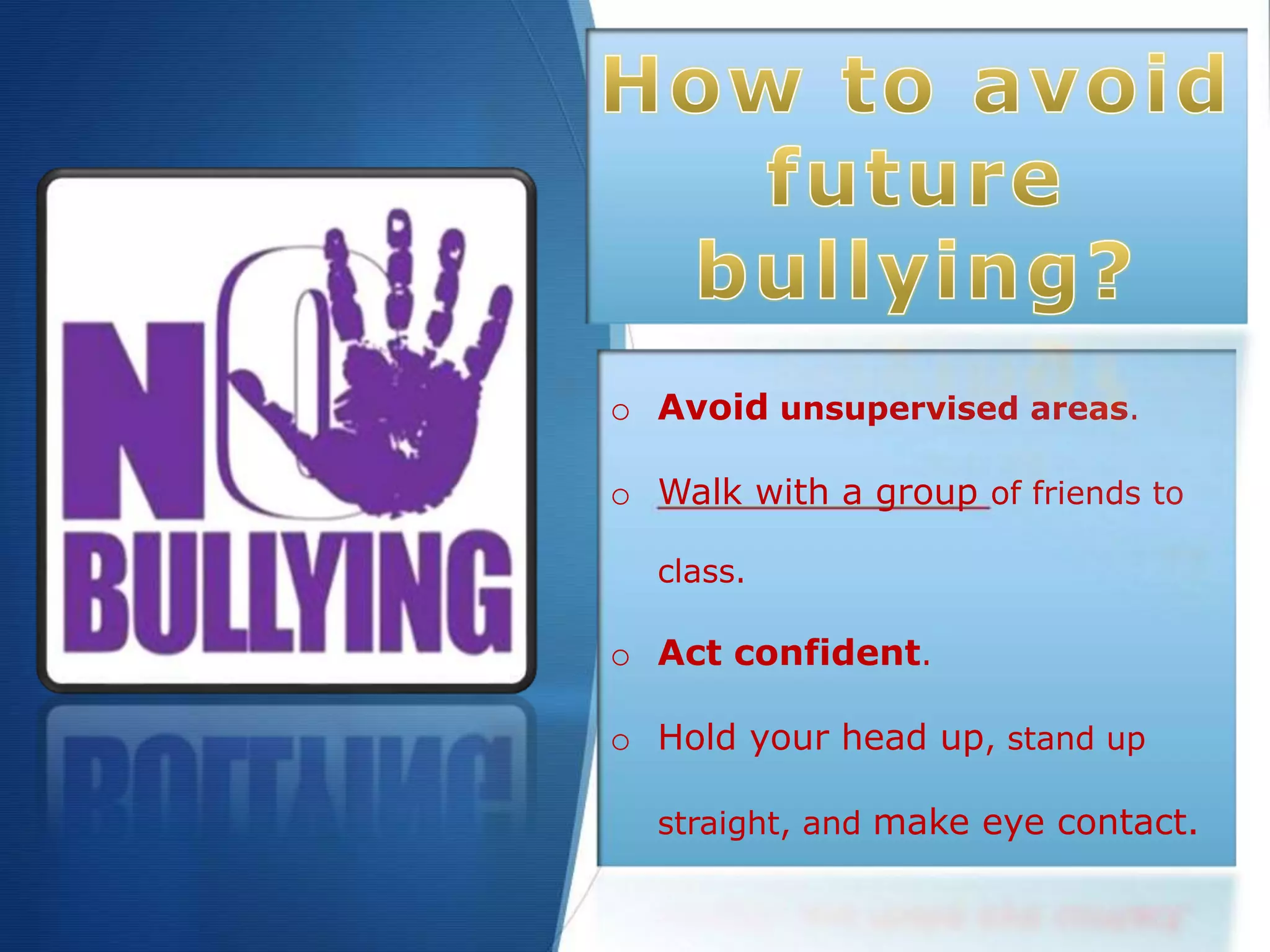 o Avoid unsupervised areas.
o Walk with a group of friends to
class.
o Act confident.
o Hold your head up, stand up
straight, and make eye contact.
 