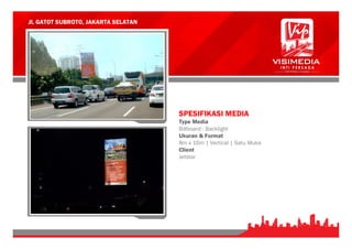 Jl. GATOT SUBROTO, JAKARTA SELATAN
SPESIFIKASI MEDIA
Type Media
Billboard : Backlight
Ukuran & Format
8m x 16m | Vertical | Satu Muka
Client
Jetstar
 