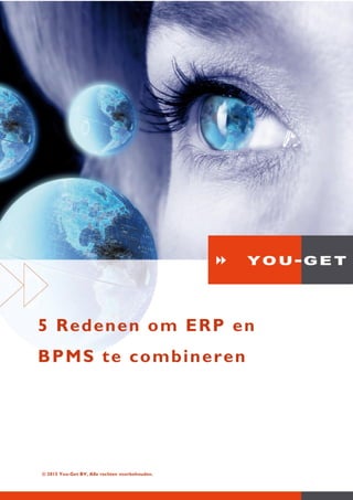 © 2015 You-Get BV, Alle rechten voorbehouden.
5 Redenen om ERP en
BPMS te combineren
 
