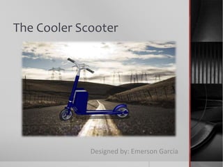 The Cooler Scooter
Designed by: Emerson Garcia
 