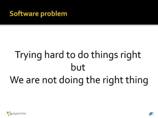 Trying hard to do things right
but
We are not doing the right thing
 