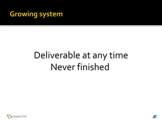 Deliverable at any time
Never finished
 