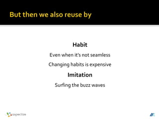 Habit
Even when it’s not seamless
Changing habits is expensive
Imitation
Surfing the buzz waves
 