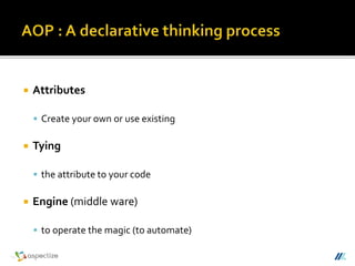  Attributes
 Create your own or use existing
 Tying
 the attribute to your code
 Engine (middle ware)
 to operate the magic (to automate)
 