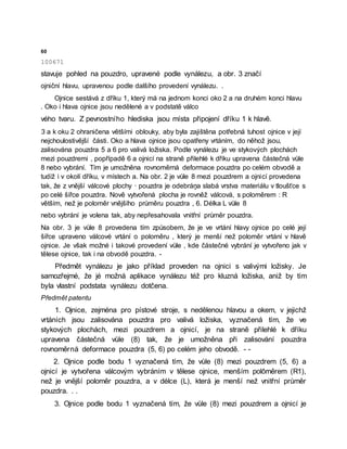 60
100671
stavuje pohled na pouzdro, upravené podle vynálezu, a obr. 3 značí
ojniční hlavu, upravenou podle dalšího provedení vynálezu. .
Ojnice sestává z dříku 1, který má na jednom konci oko 2 a na druhém konci hlavu
. Oko i hlava ojnice jsou nedělené a v podstatě válco
vého tvaru. Z pevnostního hlediska jsou místa připojení dříku 1 k hlavě.
3 a k oku 2 ohraničena většími oblouky, aby byla zajištěna potřebná tuhost ojnice v její
nejchoulostivější části. Oko a hlava ojnice jsou opatřeny vrtáním, do něhož jsou,
zalisována pouzdra 5 a 6 pro valivá ložiska. Podle vynálezu je ve stykových plochách
mezi pouzdremi , popřípadě 6 a ojnicí na straně přilehlé k dříku upravena částečná vůle
8 nebo vybrání. Tím je umožněna rovnoměrná deformace pouzdra po celém obvodě a
tudíž i v okolí dříku, v místech a. Na obr. 2 je vůle 8 mezi pouzdrem a ojnicí provedena
tak, že z vnější válcové plochy · pouzdra je odebráņa slabá vrstva materiálu v tloušťce s
po celé šířce pouzdra. Nově vytvořená plocha je rovněž válcová, s poloměrem : R
větším, než je poloměr vnějšího průměru pouzdra , 6. Délka L vůle 8
nebo vybrání je volena tak, aby nepřesahovala vnitřní průměr pouzdra.
Na obr. 3 je vůle 8 provedena tím způsobem, že je ve vrtání hlavy ojnice po celé její
šířce upraveno válcové vrtání o poloměru , který je menší než poloměr vrtání v hlavě
ojnice. Je však možné i takové provedení vůle , kde částečné vybrání je vytvořeno jak v
tělese ojnice, tak i na obvodě pouzdra. -
Předmět vynálezu je jako příklad proveden na ojnici s valivými ložisky. Je
samozřejmé, že jé možná aplikace vynálezu též pro kluzná ložiska, aniž by tím
byla vlastní podstata vynálezu dotčena.
Předmět patentu
1. Ojnice, zejména pro pístové stroje, s nedělenou hlavou a okem, v jejichž
vrtáních jsou zalisována pouzdra pro valivá ložiska, vyznačená tím, že ve
stykových plochách, mezi pouzdrem a ojnicí, je na straně přilehlé k dříku
upravena částečná vůle (8) tak, že je umožněna při zalisování pouzdra
rovnoměrná deformace pouzdra (5, 6) po celém jeho obvodě. - -
2. Ojnice podle bodu 1 vyznačená tím, že vůle (8) mezi pouzdrem (5, 6) a
ojnicí je vytvořena válcovým vybráním v tělese ojnice, menším polôměrem (R1),
než je vnější poloměr pouzdra, a v délce (L), která je menší než vnitřní průměr
pouzdra. . .
3. Ojnice podle bodu 1 vyznačená tím, že vůle (8) mezi pouzdrem a ojnicí je
 