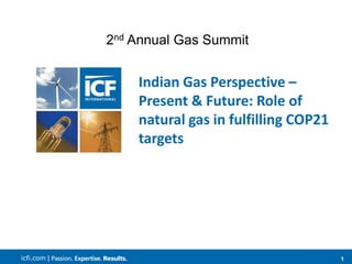 1icfi.com |
Indian Gas Perspective –
Present & Future: Role of
natural gas in fulfilling COP21
targets
2nd Annual Gas Summit
 