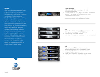 Page 8
I-TECH 4X3500HD
• BSS OmniDriveHD™ DSP processing with IIR filters
and linear phase FIR filters
• 4 routable inputs to any output (Analog, AES, VDRive, or CobraNet)
• LevelMAX™ peak voltage and RMS power limiters create
a smooth and accurate response
• Crown’s patented Class-I technology delivering
uncompromising power output across all four channels
DCI
• Advanced Power Factor Corrected (PFC) universal power supply
• Digital signal processing (LevelMAX™, EQ, Delay)
• Connect/BLU link Digital Audio Transport
• Best-in-class efficiency (power consumption and thermal dissipation)
XLS
• Integrated PureBand™ Crossover system ensures
seamless transitions from low to high frequency drivers
• Integrated PeakX™ Limiters provide maximum output
while protecting your speakers
• XLR, ¼”, RCA inputs ensure compatibility with any source
• High performance Class-D amplifier under 11 lbs
CROWN
DriveCore™ Technology separates Crown
amplifiers from all of its competitors.
By integrating the audio design innovations
from decades of industry expertise,
DriveCore Technology provides switching
amplifiers with: increased operating
efficiency and reliability, significantly reduced
power consumption, greater accuracy, and
lower distortion. By combining hundreds of
discrete parts traditionally required in
front-end drive circuits onto one piece
of silicon, that we call DriveCore, Crown
amplifiers now leverage the inherent
efficiency of Class D output stages while
maintaining superb sonic characteristics.
The end result is an ultra-efficient,
one-piece audio amplifier circuit that
exhibits the exemplary audio quality of
a highly evolved Class AB design.
 