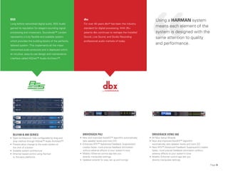 Page 9
BLU100 & 800 SERIES
• Open architecture, fully configurable by drag and
drop method through HiQnet™ Audio Architect™
• Presets allow change to the audio system at
the click of a button
• Scalable system architecture
• Ethernet based control using Harman
or 3rd party platforms
DRIVERACK PA2
• New and improved AutoEQ™ algorithm automatically
sets speaker levels and room EQ
• Enhances AFS™ (Advanced Feedback Suppression)
creates faster, more precise feedback elimination
without adverse effects to your system’s tone
• Mobile / Ethernet control app lets you
directly manipulate settings
• Updated wizards for easy set up and tunings
DRIVERACK VENU 360
• All New Setup Wizards
• New and improved AutoEQ™ algorithm
automatically sets speaker levels and room EQ
• New AFS™ (Advanced Feedback Suppression) creates
faster, more precise feedback elimination without
adverse effects to your system’s tone
• Mobile / Ethernet control app lets you
directly manipulate settings
BSS
Long before networked digital audio, BSS Audio
gained its reputation for elegant-sounding signal
processing and crossovers. Soundweb™ London
represents a truly flexible and scalable system
which provides the building blocks of the perfectly
tailored system. This implements all the major
networked audio protocols and is deployed within
an intuitive, easy-to-use design and maintenance
interface called HiQnet™ Audio Architect™.
dbx
For over 40 years dbx® has been the industry
standard for digital processing. With 35+
patents dbx continues to reshape the Installed
Sound, Live Sound, and Studio Recording
professional audio markets of today.
Using a HARMAN system
means each element of the
system is designed with the
same attention to quality
and performance.
 