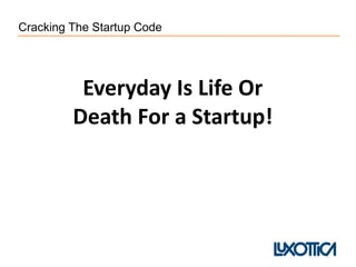 Cracking The Startup Code
Everyday Is Life Or
Death For a Startup!
 