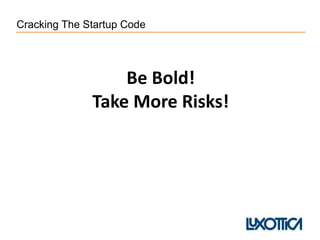 Cracking The Startup Code
Be Bold!
Take More Risks!
 