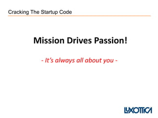 Mission Drives Passion!
- It’s always all about you -
Cracking The Startup Code
 