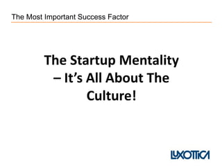 The Most Important Success Factor
The Startup Mentality
– It’s All About The
Culture!
 