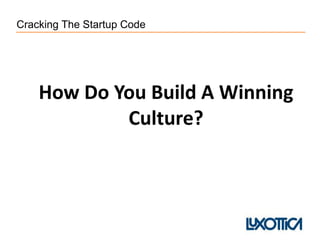 Cracking The Startup Code
How Do You Build A Winning
Culture?
 