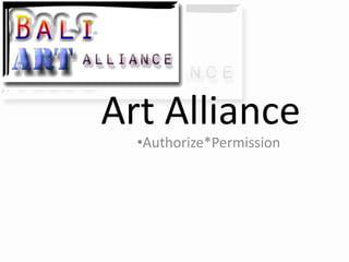 Art Alliance
•Authorize*Permission
 