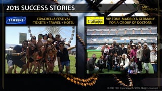 2015 SUCCESS STORIES
COACHELLA FESTIVAL
TICKETS + TRAVEL + HOTEL
VIP TOUR MADRID & GERMANY
FOR A GROUP OF DOCTORS
 