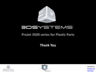 AUTHORIZED RESELLER
Product List
Summary
Navigation:
Thank You
ProJet 3500 series for Plastic Parts
 