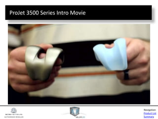 AUTHORIZED RESELLER
Product List
Summary
Navigation:
ProJet 3500 Series Intro Movie
 