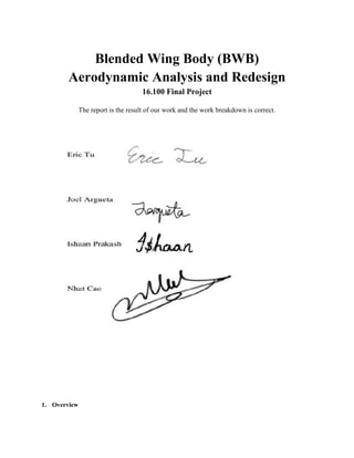 Blended Wing Body (BWB)
Aerodynamic Analysis and Redesign
16.100 Final Project
The report is the result of our work and the work breakdown is correct.
1. Overview
 