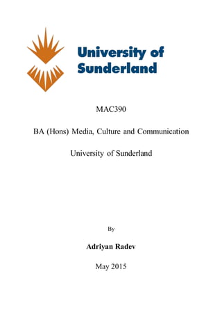 MAC390
BA (Hons) Media, Culture and Communication
University of Sunderland
By
Adriyan Radev
May 2015
 