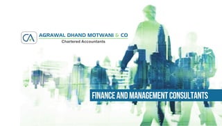 FinanceandManagementConsultants
AGRAWAL DHAND MOTWANI & CO
Chartered Accountants
 