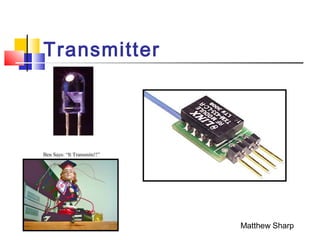 Transmitter
Ben Says: “It Transmits!!”
Matthew Sharp
 