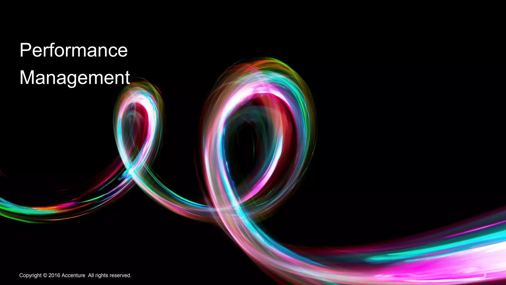 8Copyright © 2016 Accenture All rights reserved.
Performance
Management
 