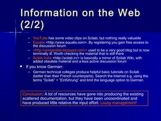 Information on the WebInformation on the Web
(2/2)(2/2)
– YouTube has some video clips on Scilab, but nothing really valua...