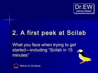 Dr.EWJohnny Heikell
Dr.EWJohnny Heikell
2. A first peek at Scilab2. A first peek at Scilab
What you face when trying to ge...