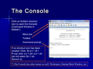 The ConsoleThe Console
Menu bar
Toolbar
Command prompt
If no shortcut icon has been
created: Click: St ar t  Al l
Pr ogr a...
