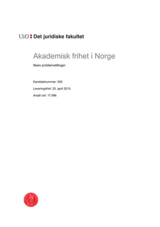 Akademisk frihet i Norge
Noen problemstillinger
Kandidatnummer: 559
Leveringsfrist: 25. april 2015
Antall ord: 17.996
 