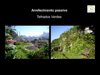 Telhados Verdes
Arrefecimento passivo
 