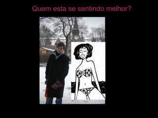 Quem esta se sentindo melhor?
 