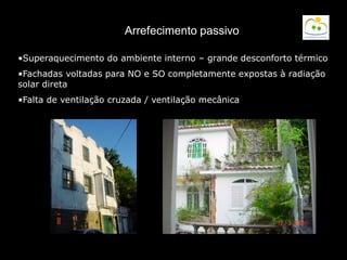 Arrefecimento passivo
•Superaquecimento do ambiente interno – grande desconforto térmico
•Fachadas voltadas para NO e SO completamente expostas à radiação
solar direta
•Falta de ventilação cruzada / ventilação mecânica
 