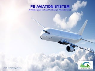 Made by Marketing Division
PB AVIATION SYSTEM
PB Aviation System is a Trade Mark belong to Paloma Blanca LLC
 
