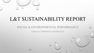 L&T SUSTAINABILITY REPORT
SOCIAL & ENVIRONMENTAL PERFORMANCE
ETHICS & CORPORATE GOVERNANCE
 