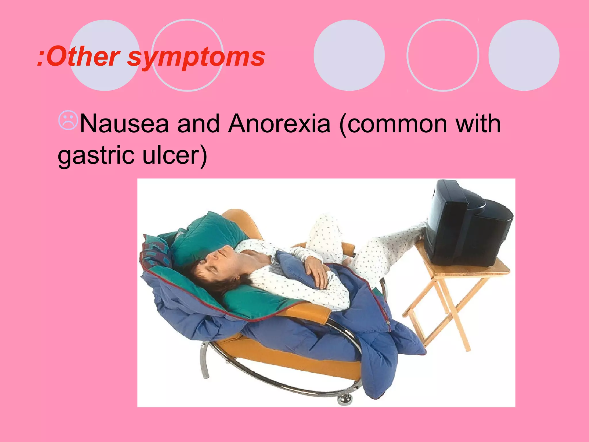 Other symptoms:
Nausea and Anorexia (common with
gastric ulcer)
 
