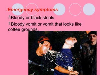 Emergency symptoms:
Bloody or black stools.
Bloody vomit or vomit that looks like
coffee grounds.
 