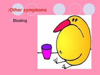 Other symptoms:
Bloating
 