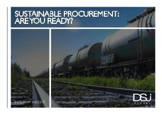SUSTAINABLE PROCUREMENT:
AREYOU READY?
INDUSTRY INSIGHT
 