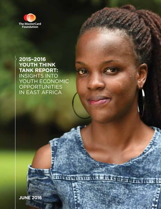 1
2015–2016
YOUTH THINK
TANK REPORT:
INSIGHTS INTO
YOUTH ECONOMIC
OPPORTUNITIES
IN EAST AFRICA
JUNE 2016
 