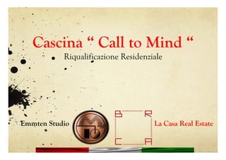 Emmten Studio La Casa Real Estate
Cascina “ Call to Mind “
Riqualificazione Residenziale
 
