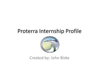 Proterra Internship Profile
Created by: John Biske
 